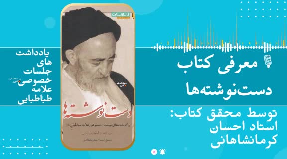معرفی کتاب «دست نوشته هاعلامه طباطبایی»/ احسان کرمانشاهانی